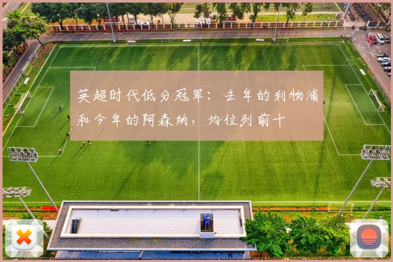 英超时代低分冠军：去年的利物浦和今年的阿森纳，均位列前十